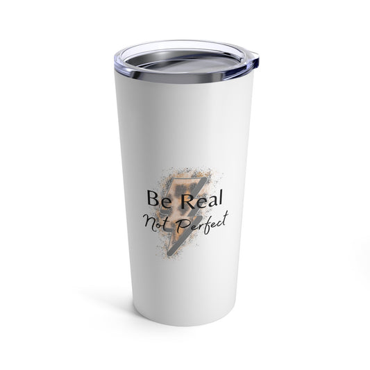 Be Real, Not Perfect Tumbler 20oz, unique gift